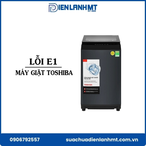 Tại sao máy giặt Toshiba báo lỗi E1? Nguyên nhân và cách xử lý