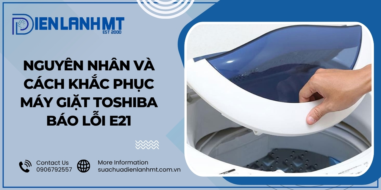 Nguyên nhân và cách khắc phục chi tiết lỗi E21 máy giặt Toshiba