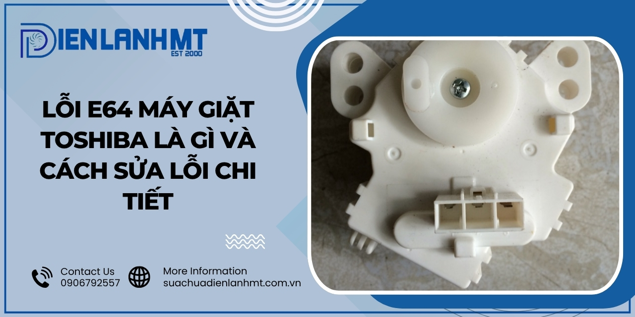 Nguyên nhân và cách khắc phục lỗi E64 máy giặt Toshiba