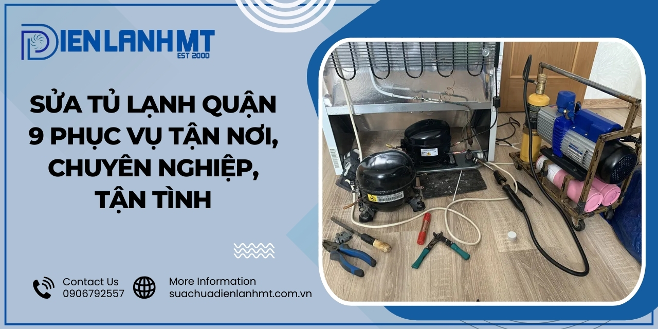 Quy trình sửa tủ lạnh chuyên nghiệp quận 9 tại Điện Lạnh MT