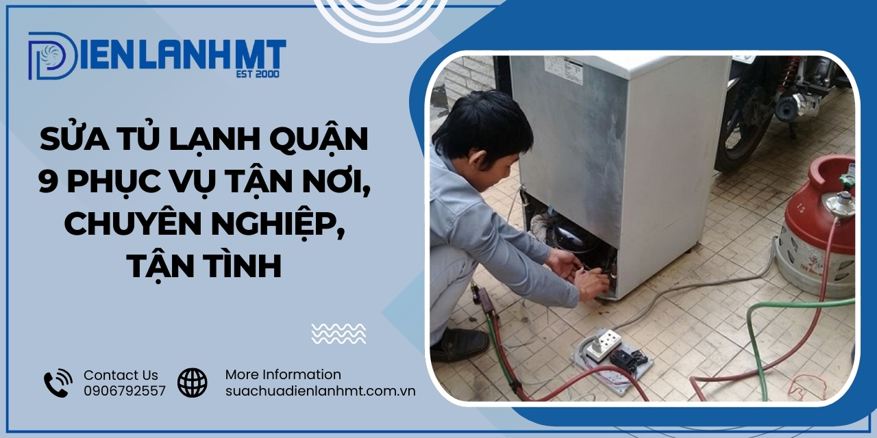 Vì sao nên chọn Điện Lạnh MT để sửa tủ lạnh tại quận 9?